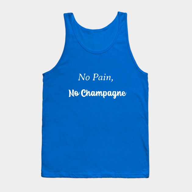 No Pain, No Champagne Tank Top by EM Artistic Productions
